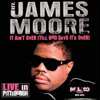 It Ain't Over (Till God Says It's Over) - Rev. James Moore