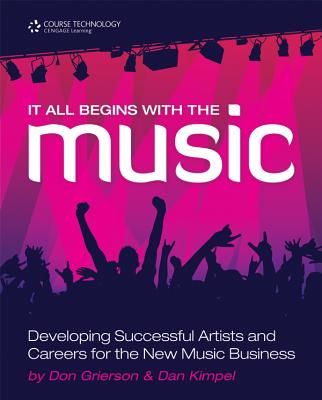 It All Begins with the Music: Developing Successful Artists for the New  Music Business - Grierson, Don, and Kimpel, Dan