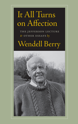 It All Turns on Affection: The Jefferson Lecture & Other Essays - Berry, Wendell