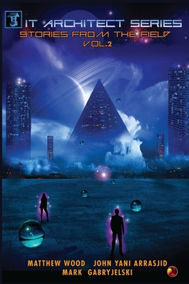 IT Architect Series: Stories From The Field, Vol. 2: Horror stories and lessons learned from IT Architects, Operations, and Project Management - Wood, Matthew (Editor), and Arrasjid, John (Editor), and Gabryjelski, Mark (Selected by)