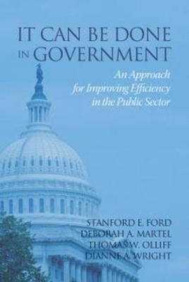 It Can Be Done in Government: An Approach for Improving Efficiency in the Public Sector - Ford, Stanford E, and Martel, Deborah a, and Olliff, Thomas W