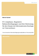 IT Compliance. Regulative Rahmenbedingungen und ihre Bedeutung f?r den Einsatz der Informationstechnologie im Unternehmen: Unter besonderer Ber?cksichtigung standardisierter Prozessmodelle