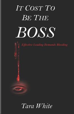 It Cost to be the Boss: Effective Leading Demands Bleeding - White, Tara