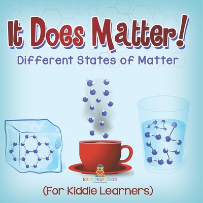 It Does Matter!: Different States of Matter (For Kiddie Learners) - Baby Professor