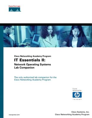 It Essentials II: Network Operating Systems Lab Companion (Cisco Networking Academy Program) - Cisco Systems, Inc, and Cisco, Networking Academy Program, and Cisco, Systems Inc