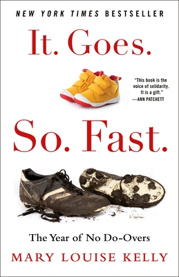 It. Goes. So. Fast.: The Year of No Do-Overs - Kelly, Mary Louise