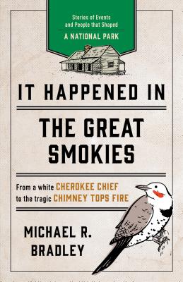 It Happened in the Great Smokies: Stories of Events and People that Shaped a National Park - Bradley, Michael R.