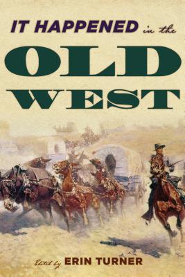 It Happened in the Old West: Remarkable Events that Shaped History - Turner, Erin H (Editor)