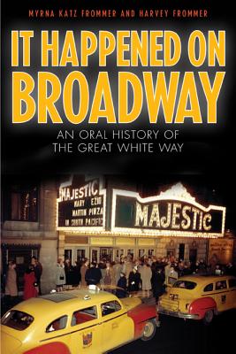 It Happened on Broadway: An Oral History of the Great White Way - Frommer, Myrna Katz, and Frommer, Harvey