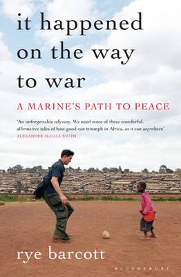 It Happened on the Way to War: A Marine's Path to Peace - Barcott, Rye