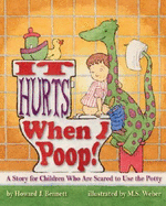 It Hurts When I Poop!: A Story for Children Who Are Scared to Use the Potty - Bennett, Howard J, M.D.