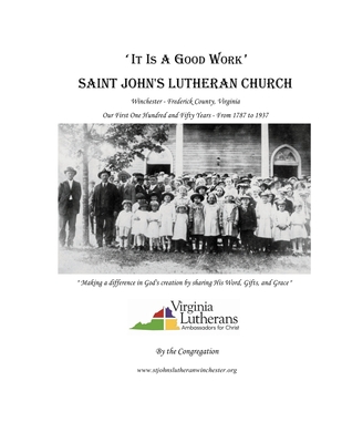 'It Is A Good Work': Saint John's Lutheran Church, our first one hundred and fifty years, 1787 - 1937 - Crone, John C, and Cochran, Lurah M (Editor), and Congregation, The