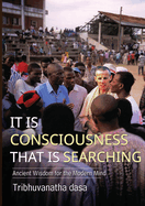 It is Consciousness That is Searching: Ancient Wisdom for the Modern Mind