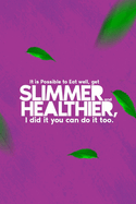 It is Possible to Eat well, get Slimmer and Healthier, I did it you can do it too: Eat Healthier and Get Slimmer