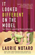 It Looked Different on the Model: Epic Tales of Impending Shame and Infamy - Notaro, Laurie