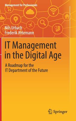 It Management in the Digital Age: A Roadmap for the It Department of the Future - Urbach, Nils, and Ahlemann, Frederik