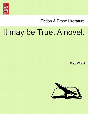 It May Be True. a Novel. - Wood, Kate