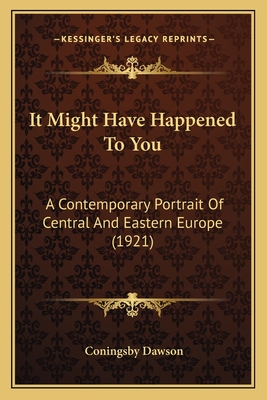 It Might Have Happened To You: A Contemporary Portrait Of Central And Eastern Europe (1921) - Dawson, Coningsby