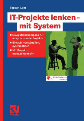 It-Projekte Lenken -- Mit System: Navigationskompass Fur Anspruchsvolle Projekte -- Einfach, Verstandlich, Systematisch -- Mit Projektmanagement-Uhr - Lent, Bogdan