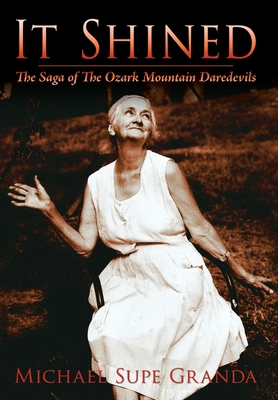 It Shined: The Saga of the Ozark Mountain Daredevils - Granda, Michael Supe