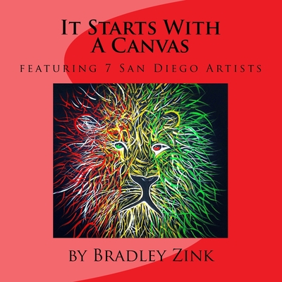 It Starts With A Canvas: featuring 7 San Diego Artists - Zink, Bradley