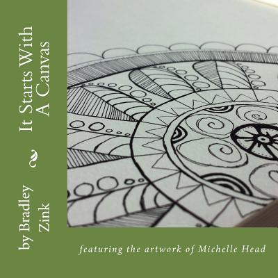 It Starts With A Canvas: featuring the artwork of Michelle Head - Zink, Bradley