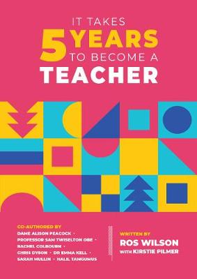 It Takes 5 Years to Become a Teacher - Wilson, Ros, and Peacock, Alison (Contributions by), and Twiselton, Sam (Contributions by)
