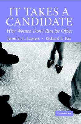 It Takes a Candidate: Why Women Don't Run for Office - Lawless, Jennifer L, and Fox, Richard L