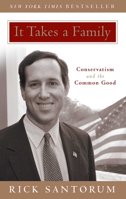 It Takes a Family: Conservatism and the Common Good - Santorum, Rick