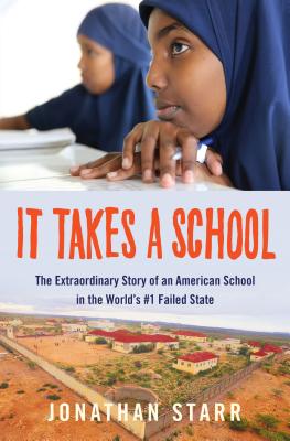 It Takes a School: The Extraordinary Story of an American School in the World's #1 Failed State - Starr, Jonathan