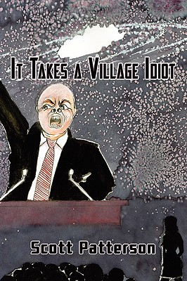 It Takes a Village Idiot - Patterson, Scott