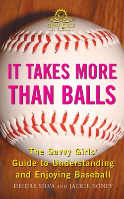 It Takes More Than Balls: The Savvy Girls' Guide to Understanding and Enjoying Baseball - Silva, Diedre, and Koney, Jackie