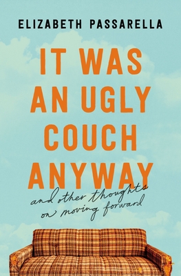 It Was an Ugly Couch Anyway: And Other Thoughts on Moving Forward - Passarella, Elizabeth
