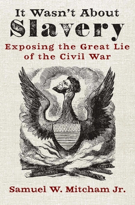 It Wasn't about Slavery: Exposing the Great Lie of the Civil War - Mitcham, Samuel W