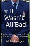 It Wasn't All Bad!: A glimpse into 37 years of Policing in Counties Manukau