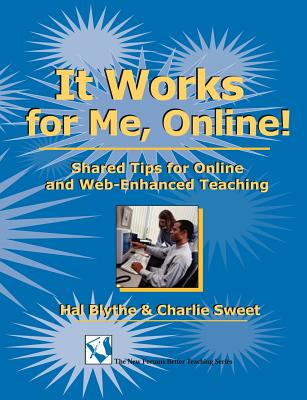 It Works for Me, Online!: Shared Tips for Online and Web-Enhanced Teaching - Blythe, Hal, Dr., and Sweet, Charlie