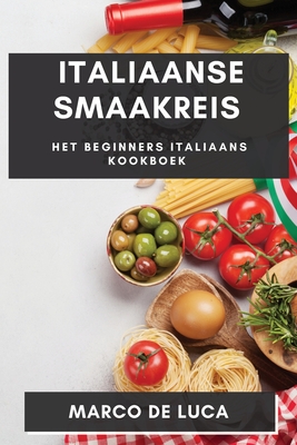Italiaanse Smaakreis: Het Beginners Italiaans Kookboek - De Luca, Marco