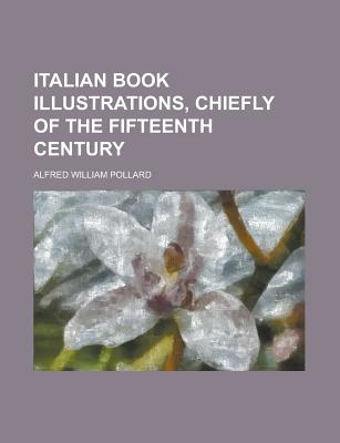 Italian Book Illustrations, Chiefly of the Fifteenth Century - Pollard, Alfred William
