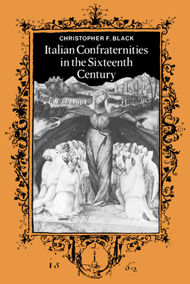 Italian Confraternities in the Sixteenth Century - Black, Christopher F, and Christopher F, Black