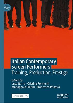 Italian Contemporary Screen Performers: Training, Production, Prestige - Barra, Luca (Editor), and Formenti, Cristina (Editor), and Pierini, Mariapaola (Editor)