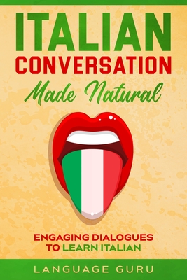 Italian Conversation Made Natural: Engaging Dialogues to Learn Italian - Guru, Language