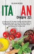 Italian Cookbook 2021: A Collection Of The Most Famous And Tasty Italian Recipes Made Simply To Cook. The Best Cuisine In The World On Your Table With The Same Flavor And Texture Of The Real One