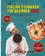 Italian Cookbook for Beginner Chef: More than 220 Very Easy Recipes to Start your Italian Restaurant Cuisine! Delight yourself and your Friends with the Best Mediterranean Meals like a Chef!