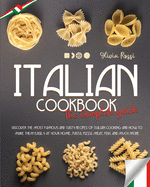 Italian Cookbook The Complete Guide: Discover the Most Famous and Tasty Recipes of Italian Cooking and how to Make them Easily at your Home. Pasta, Pizza, Meat, Fish, and Much More.