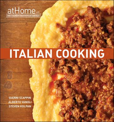 Italian Cooking at Home with the Culinary Institute of America - The Culinary Institute of America (CIA), and Scappin, Gianni, and Vanoli, Alberto