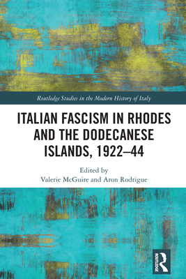 Italian Fascism in Rhodes and the Dodecanese Islands, 1922-44 - McGuire, Valerie (Editor), and Rodrigue, Aron (Editor)