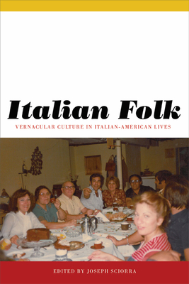 Italian Folk: Vernacular Culture in Italian-American Lives - Sciorra, Joseph (Editor)