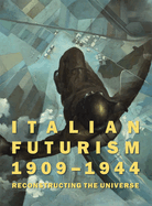 Italian Futurism, 1909-1944: Reconstructing the Universe: Reconstructing the Universe