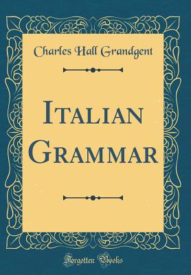 Italian Grammar (Classic Reprint) - Grandgent, Charles Hall