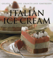 Italian Ice Cream: Gelato, Sorbetto, Granita and Semifreddi